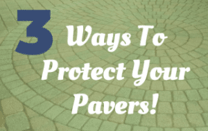 Read more about the article 3 Ways to Protect Your Pavers!
